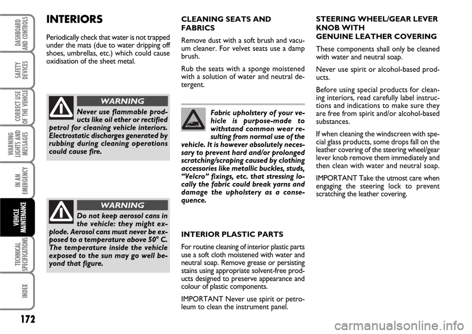 FIAT SCUDO 2008 2.G Owners Manual 172
WARNING
LIGHTS AND
MESSAGES
TECHNICAL
SPECIFICATIONS
INDEX
DASHBOARD
AND CONTROLS
SAFETY
DEVICES
CORRECT USE
OF THE 
VEHICLE
IN AN
EMERGENCY
VEHICLE
MAINTENANCE
Fabric upholstery of your ve-
hicle