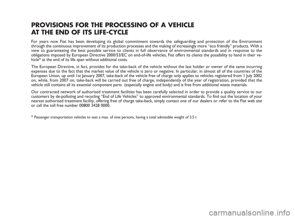 FIAT SCUDO 2008 2.G Owners Manual PROVISIONS FOR THE PROCESSING OF A VEHICLE 
AT THE END OF ITS LIFE-CYCLE
For years now Fiat has been developing its global commitment towards the safeguarding and protection of the Environment 
throug