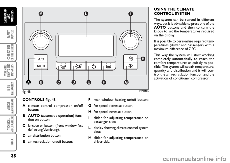 FIAT SCUDO 2008 2.G Owners Manual 38
SAFETY
DEVICES
CORRECT USE
OF THE 
VEHICLE
WARNING
LIGHTS AND
MESSAGES
IN AN
EMERGENCY
VEHICLE
MAINTENANCE
TECHNICAL
SPECIFICATIONS
INDEX
DASHBOARD
AND
CONTROLS
CONTROLS fig. 48
Aclimate control co