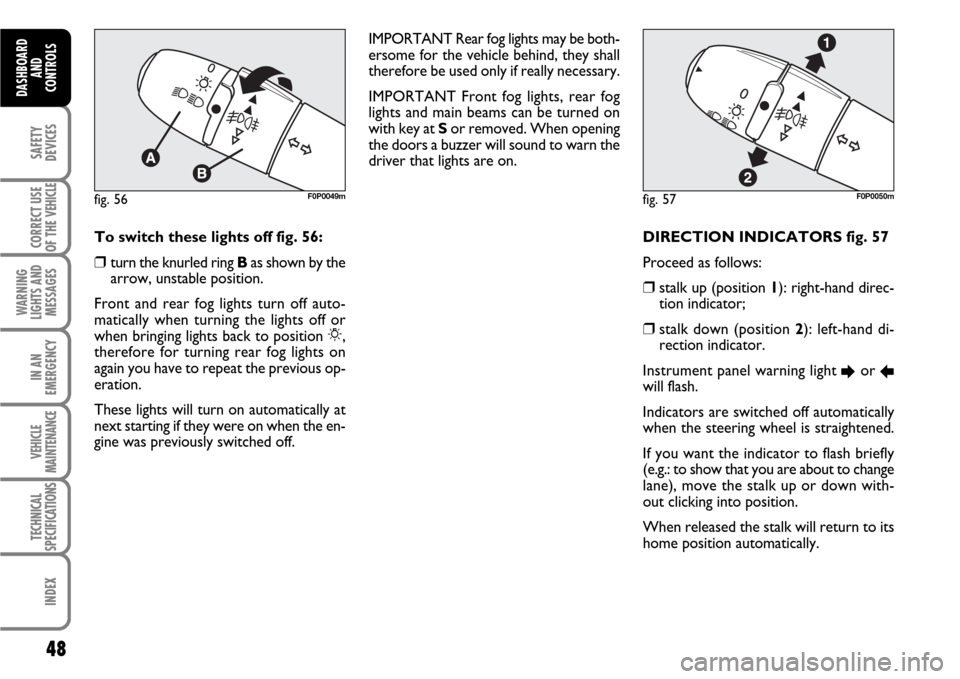 FIAT SCUDO 2008 2.G Owners Manual 48
SAFETY
DEVICES
CORRECT USE
OF THE 
VEHICLE
WARNING
LIGHTS AND
MESSAGES
IN AN
EMERGENCY
VEHICLE
MAINTENANCE
TECHNICAL
SPECIFICATIONS
INDEX
DASHBOARD
AND
CONTROLS
DIRECTION INDICATORS fig. 57 
Procee