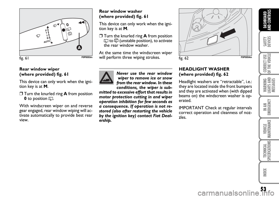 FIAT SCUDO 2008 2.G Workshop Manual 53
SAFETY
DEVICES
CORRECT USE
OF THE
VEHICLE
WARNING
LIGHTS AND
MESSAGES
IN AN
EMERGENCY
VEHICLE
MAINTENANCE
TECHNICAL
SPECIFICATIONS
INDEX
DASHBOARD
AND CONTROLS
Rear window wiper
(where provided) FIAT SCUDO 2008 2.G Workshop Manual 53
SAFETY
DEVICES
CORRECT USE
OF THE
VEHICLE
WARNING
LIGHTS AND
MESSAGES
IN AN
EMERGENCY
VEHICLE
MAINTENANCE
TECHNICAL
SPECIFICATIONS
INDEX
DASHBOARD
AND CONTROLS
Rear window wiper
(where provided)