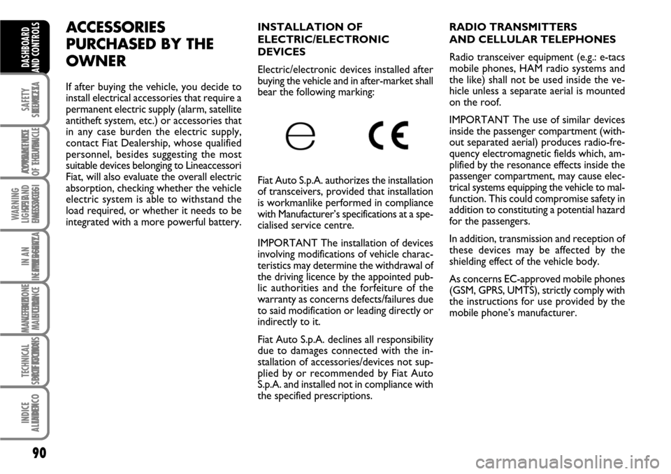 FIAT SCUDO 2008 2.G Owners Manual 90
SAFETY
DEVICES
CORRECT USE
OF THE 
VEHICLE
WARNING
LIGHTS AND
MESSAGES
IN AN
EMERGENCY
VEHICLE
MAINTENANCE
TECHNICAL
SPECIFICATIONS
INDEX
DASHBOARD
AND CONTROLS
RADIO TRANSMITTERS
AND CELLULAR TELE