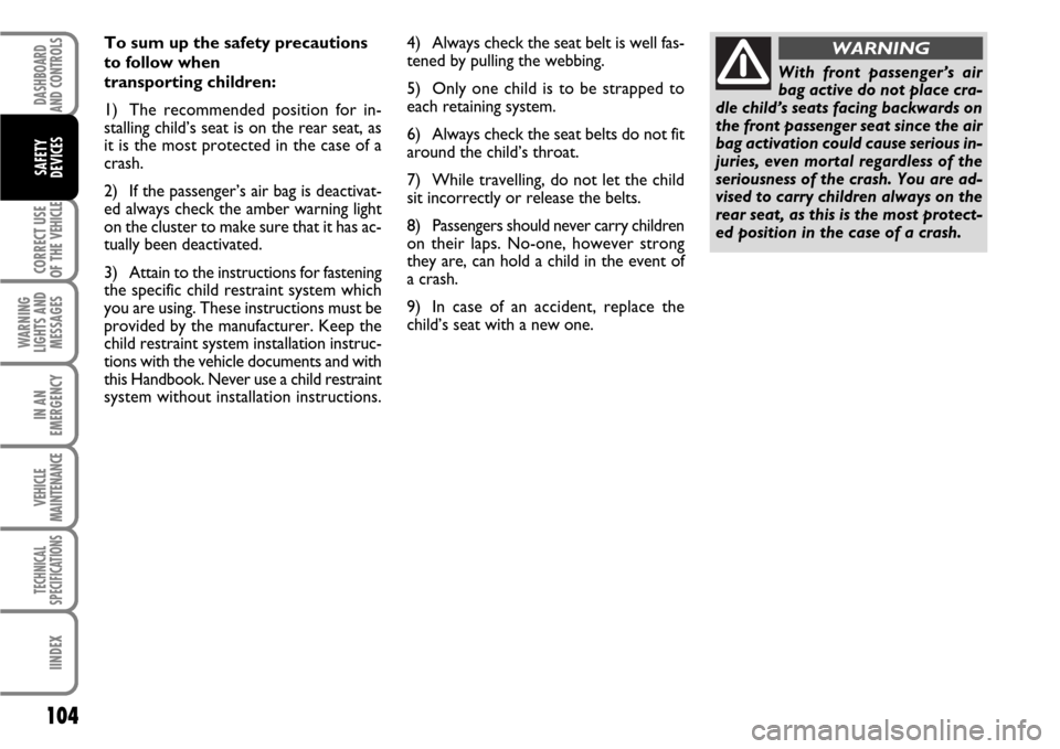 FIAT SCUDO 2009 2.G Owners Manual 104
CORRECT USE
OF THE
VEHICLE
WARNING
LIGHTS AND
MESSAGES
IN AN
EMERGENCY
VEHICLE
MAINTENANCE
TECHNICAL
SPECIFICATIONS
IINDEX
DASHBOARD
AND CONTROLS
SAFETY
DEVICES
To sum up the safety precautions
t FIAT SCUDO 2009 2.G Owners Manual 104
CORRECT USE
OF THE
VEHICLE
WARNING
LIGHTS AND
MESSAGES
IN AN
EMERGENCY
VEHICLE
MAINTENANCE
TECHNICAL
SPECIFICATIONS
IINDEX
DASHBOARD
AND CONTROLS
SAFETY
DEVICES
To sum up the safety precautions
t