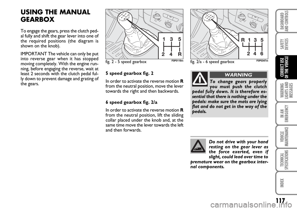 FIAT SCUDO 2009 2.G Owners Manual 117
WARNING
LIGHTS AND
MESSAGES
IN AN
EMERGENCY
VEHICLE
MAINTENANCE
TECHNICAL
SPECIFICATIONS
INDEX
DASHBOARD
AND CONTROLS
SAFETY
DEVICES
CORRECT USE
OF THE VEHICLE
USING THE MANUAL
GEARBOX
To engage FIAT SCUDO 2009 2.G Owners Manual 117
WARNING
LIGHTS AND
MESSAGES
IN AN
EMERGENCY
VEHICLE
MAINTENANCE
TECHNICAL
SPECIFICATIONS
INDEX
DASHBOARD
AND CONTROLS
SAFETY
DEVICES
CORRECT USE
OF THE VEHICLE
USING THE MANUAL
GEARBOX
To engage