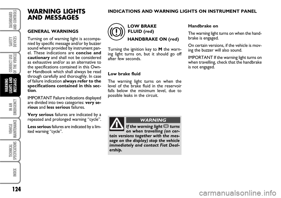 FIAT SCUDO 2009 2.G Owners Manual 124
IN AN
EMERGENCY
VEHICLE
MAINTENANCE
TECHNICAL
SPECIFICATIONS
INDEX
DASHBOARD
AND CONTROLS
SAFETY
DEVICES
CORRECT USE
OF THE
VEHICLE
WARNING
LIGHTS AND
MESSAGES
WARNING LIGHTS
AND MESSAGES
GENERAL FIAT SCUDO 2009 2.G Owners Manual 124
IN AN
EMERGENCY
VEHICLE
MAINTENANCE
TECHNICAL
SPECIFICATIONS
INDEX
DASHBOARD
AND CONTROLS
SAFETY
DEVICES
CORRECT USE
OF THE
VEHICLE
WARNING
LIGHTS AND
MESSAGES
WARNING LIGHTS
AND MESSAGES
GENERAL