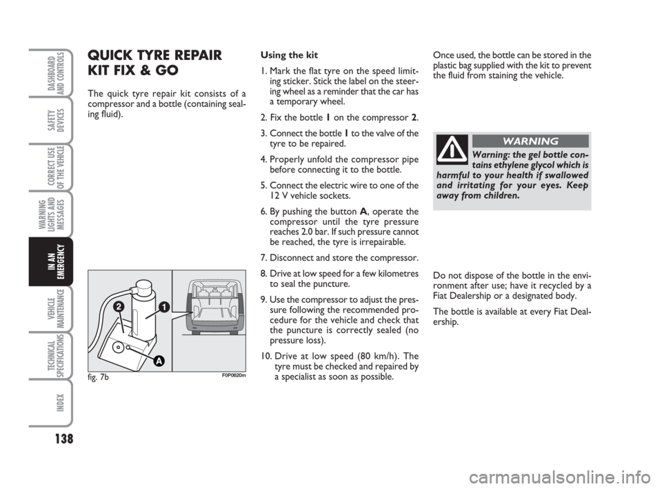 FIAT SCUDO 2009 2.G Owners Manual Warning: the gel bottle con-
tains ethylene glycol which is
harmful to your health if swallowed
and irritating for your eyes. Keep
away from children.
WARNING
138
WARNING
LIGHTS AND
MESSAGES
VEHICLE
M FIAT SCUDO 2009 2.G Owners Manual Warning: the gel bottle con-
tains ethylene glycol which is
harmful to your health if swallowed
and irritating for your eyes. Keep
away from children.
WARNING
138
WARNING
LIGHTS AND
MESSAGES
VEHICLE
M