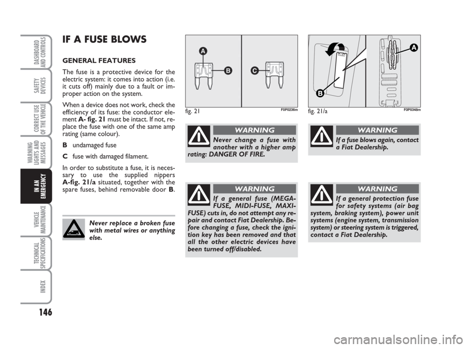 FIAT SCUDO 2009 2.G Workshop Manual 146
WARNING
LIGHTS AND
MESSAGES
VEHICLE
MAINTENANCE
TECHNICAL
SPECIFICATIONS
INDEX
DASHBOARD
AND CONTROLS
SAFETY
DEVICES
CORRECT USE
OF THE
VEHICLE
IN AN
EMERGENCY
IF A FUSE BLOWS
GENERAL FEATURES
Th FIAT SCUDO 2009 2.G Workshop Manual 146
WARNING
LIGHTS AND
MESSAGES
VEHICLE
MAINTENANCE
TECHNICAL
SPECIFICATIONS
INDEX
DASHBOARD
AND CONTROLS
SAFETY
DEVICES
CORRECT USE
OF THE
VEHICLE
IN AN
EMERGENCY
IF A FUSE BLOWS
GENERAL FEATURES
Th