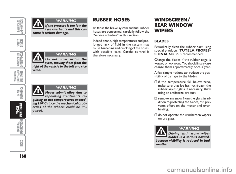 FIAT SCUDO 2009 2.G Owners Manual 168
WARNING
LIGHTS AND
MESSAGES
TECHNICAL
SPECIFICATIONS
INDEX
DASHBOARD
AND CONTROLS
SAFETY
DEVICES
CORRECT USE
OF THE 
VEHICLE
IN AN
EMERGENCY
VEHICLE
MAINTENANCE
WINDSCREEN/
REAR WINDOW
WIPERS
BLAD