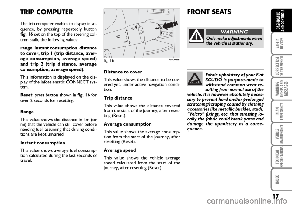 FIAT SCUDO 2009 2.G User Guide 17
SAFETY
DEVICES
CORRECT USE
OF THE
VEHICLE
WARNING
LIGHTS AND
MESSAGES
IN AN
EMERGENCY
VEHICLE
MAINTENANCE
TECHNICAL
SPECIFICATIONS
INDEX
DASHBOARD
AND CONTROLS
Distance to cover
This value shows t FIAT SCUDO 2009 2.G User Guide 17
SAFETY
DEVICES
CORRECT USE
OF THE
VEHICLE
WARNING
LIGHTS AND
MESSAGES
IN AN
EMERGENCY
VEHICLE
MAINTENANCE
TECHNICAL
SPECIFICATIONS
INDEX
DASHBOARD
AND CONTROLS
Distance to cover
This value shows t