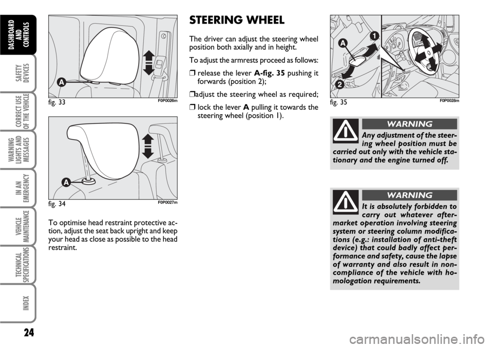 FIAT SCUDO 2009 2.G Owners Manual STEERING WHEEL
The driver can adjust the steering wheel
position both axially and in height.
To adjust the armrests proceed as follows:
❒release the lever A-fig. 35pushing it
forwards (position 2);
FIAT SCUDO 2009 2.G Owners Manual STEERING WHEEL
The driver can adjust the steering wheel
position both axially and in height.
To adjust the armrests proceed as follows:
❒release the lever A-fig. 35pushing it
forwards (position 2);