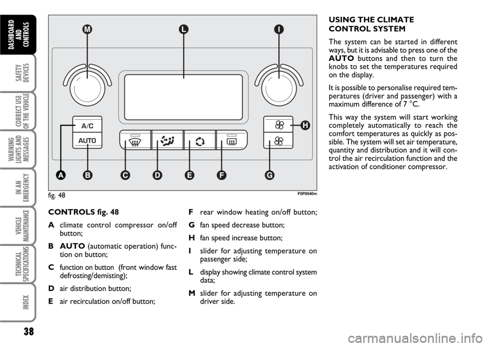 FIAT SCUDO 2009 2.G Owners Manual 38
SAFETY
DEVICES
CORRECT USE
OF THE 
VEHICLE
WARNING
LIGHTS AND
MESSAGES
IN AN
EMERGENCY
VEHICLE
MAINTENANCE
TECHNICAL
SPECIFICATIONS
INDEX
DASHBOARD
AND
CONTROLS
CONTROLS fig. 48
Aclimate control co