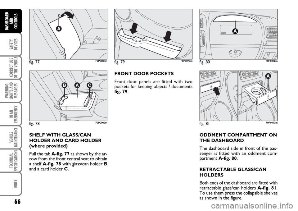 FIAT SCUDO 2009 2.G Repair Manual 66
SAFETY
DEVICES
CORRECT USE
OF THE
VEHICLE
WARNING
LIGHTS AND
MESSAGES
IN AN
EMERGENCY
VEHICLE
MAINTENANCE
TECHNICAL
SPECIFICATIONS
INDEX
DASHBOARD
AND
CONTROLS
ODDMENT COMPARTMENT ON
THE DASHBOARD FIAT SCUDO 2009 2.G Repair Manual 66
SAFETY
DEVICES
CORRECT USE
OF THE
VEHICLE
WARNING
LIGHTS AND
MESSAGES
IN AN
EMERGENCY
VEHICLE
MAINTENANCE
TECHNICAL
SPECIFICATIONS
INDEX
DASHBOARD
AND
CONTROLS
ODDMENT COMPARTMENT ON
THE DASHBOARD