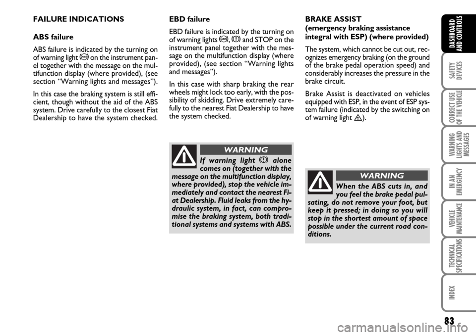 FIAT SCUDO 2009 2.G Manual PDF 83
SAFETY
DEVICES
CORRECT USE
OF THE
VEHICLE
WARNING
LIGHTS AND
MESSAGES
IN AN
EMERGENCY
VEHICLE
MAINTENANCE
TECHNICAL
SPECIFICATIONS
INDEX
DASHBOARD
AND CONTROLS
FAILURE INDICATIONS
ABS failure
ABS FIAT SCUDO 2009 2.G Manual PDF 83
SAFETY
DEVICES
CORRECT USE
OF THE
VEHICLE
WARNING
LIGHTS AND
MESSAGES
IN AN
EMERGENCY
VEHICLE
MAINTENANCE
TECHNICAL
SPECIFICATIONS
INDEX
DASHBOARD
AND CONTROLS
FAILURE INDICATIONS
ABS failure
ABS
