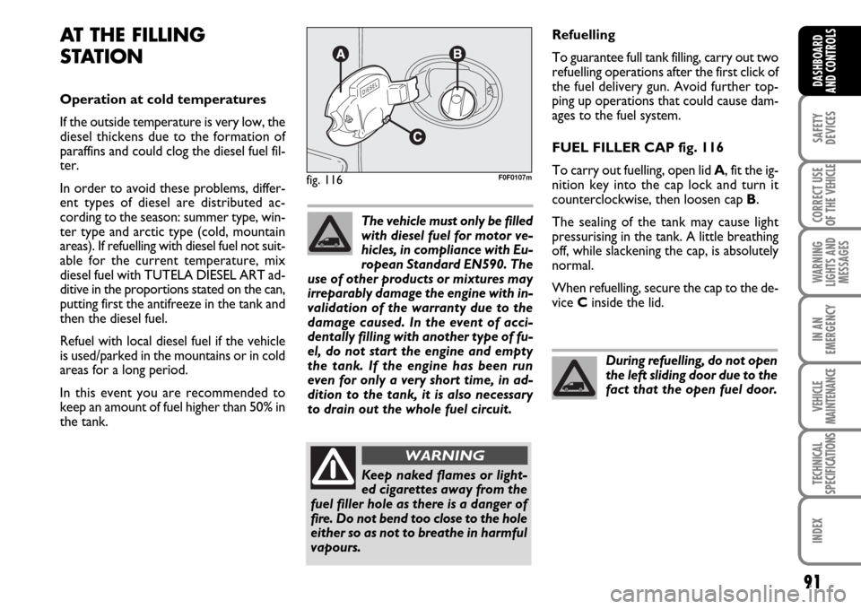 FIAT SCUDO 2009 2.G Manual Online 91
SAFETY
DEVICES
CORRECT USE
OF THE
VEHICLE
WARNING
LIGHTS AND
MESSAGES
IN AN
EMERGENCY
VEHICLE
MAINTENANCE
TECHNICAL
SPECIFICATIONS
INDEX
DASHBOARD
AND CONTROLS
Refuelling
To guarantee full tank fi FIAT SCUDO 2009 2.G Manual Online 91
SAFETY
DEVICES
CORRECT USE
OF THE
VEHICLE
WARNING
LIGHTS AND
MESSAGES
IN AN
EMERGENCY
VEHICLE
MAINTENANCE
TECHNICAL
SPECIFICATIONS
INDEX
DASHBOARD
AND CONTROLS
Refuelling
To guarantee full tank fi