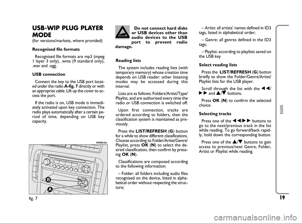 FIAT SCUDO 2009 2.G Radio CD MP3 Manual 19
RADIO
USB-WIP PLUG PLAYER
MODE
(for versions/markets, where provided)
Recognised file formats
Recognised file formats are mp3 (mpeg
1 layer 3 only), .wma (9 standard only),
.wav and .ogg.
USB conne FIAT SCUDO 2009 2.G Radio CD MP3 Manual 19
RADIO
USB-WIP PLUG PLAYER
MODE
(for versions/markets, where provided)
Recognised file formats
Recognised file formats are mp3 (mpeg
1 layer 3 only), .wma (9 standard only),
.wav and .ogg.
USB conne