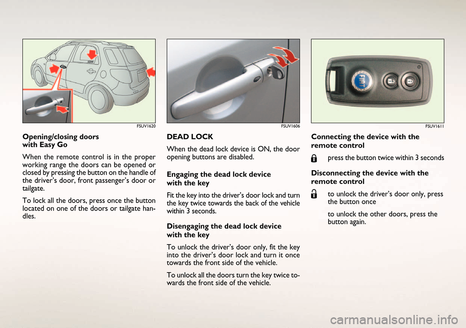 FIAT SEDICI 2006 2.G Ready To Go Manual DEAD LOCK
When the dead lock device is ON, the door
opening buttons are disabled.
Engaging the dead lock device
with the key
Fit the key into the driver’s door lock and turn
the key twice towards t FIAT SEDICI 2006 2.G Ready To Go Manual DEAD LOCK
When the dead lock device is ON, the door
opening buttons are disabled.
Engaging the dead lock device
with the key
Fit the key into the driver’s door lock and turn
the key twice towards t