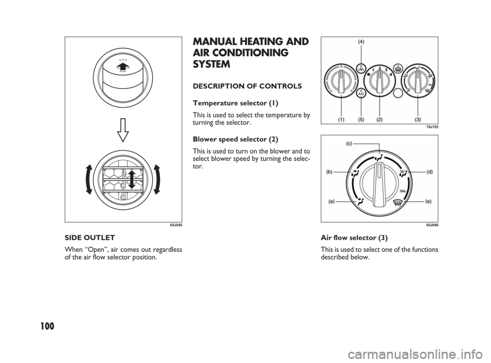 FIAT SEDICI 2007 2.G Owners Manual 100
MANUAL HEATING AND
AIR CONDITIONING
SYSTEM
DESCRIPTION OF CONTROLS
Temperature selector (1)
This is used to select the temperature by
turning the selector.
Blower speed selector (2)
This is used t FIAT SEDICI 2007 2.G Owners Manual 100
MANUAL HEATING AND
AIR CONDITIONING
SYSTEM
DESCRIPTION OF CONTROLS
Temperature selector (1)
This is used to select the temperature by
turning the selector.
Blower speed selector (2)
This is used t