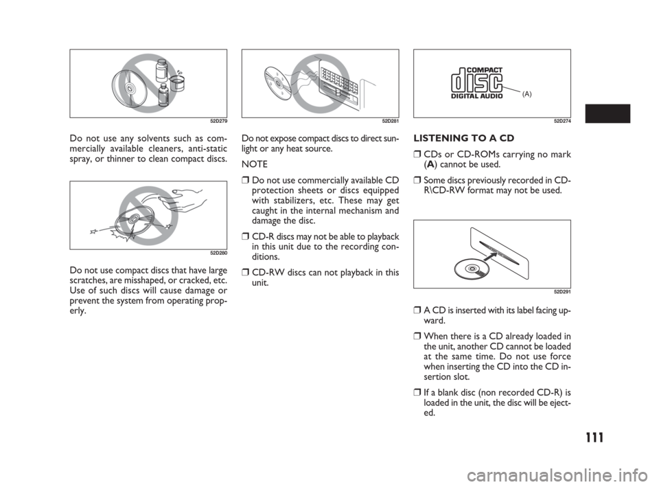FIAT SEDICI 2007 2.G Owners Manual 111
Do not use any solvents such as com-
mercially available cleaners, anti-static
spray, or thinner to clean compact discs.
52D279
52D280
Do not use compact discs that have large
scratches, are missh FIAT SEDICI 2007 2.G Owners Manual 111
Do not use any solvents such as com-
mercially available cleaners, anti-static
spray, or thinner to clean compact discs.
52D279
52D280
Do not use compact discs that have large
scratches, are missh