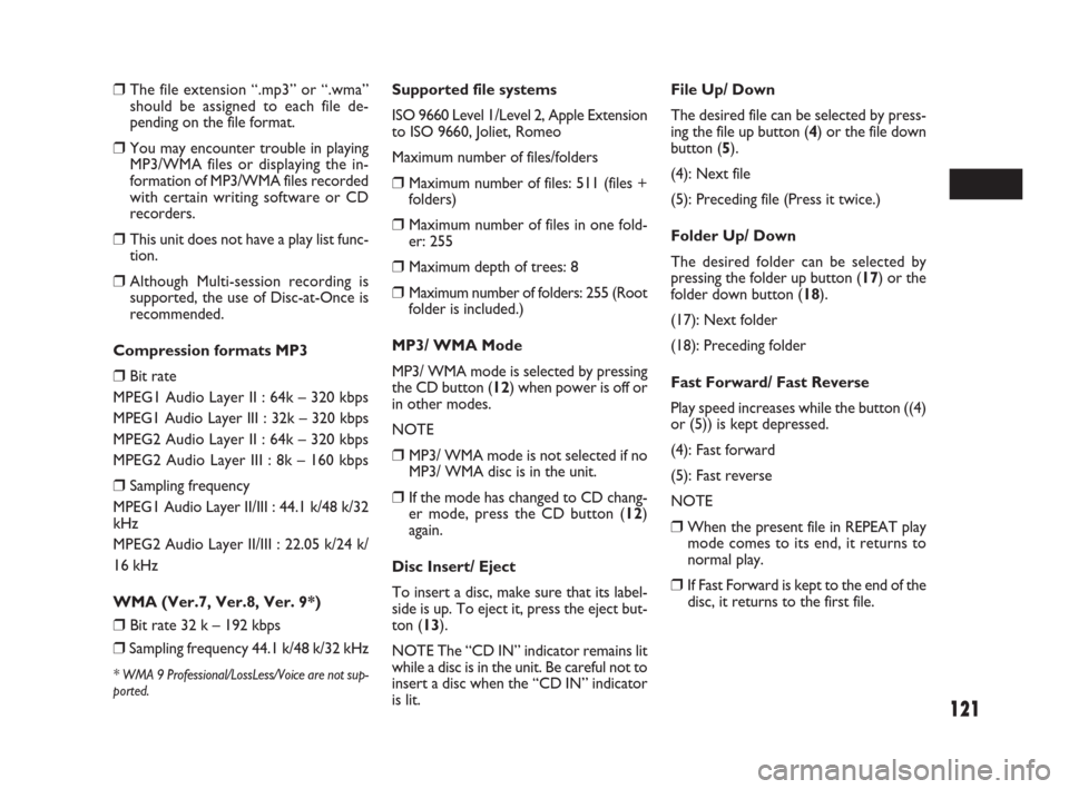 FIAT SEDICI 2007 2.G Owners Manual 121
Supported file systems
ISO 9660 Level 1/Level 2, Apple Extension
to ISO 9660, Joliet, Romeo
Maximum number of files/folders
❒Maximum number of files: 511 (files +
folders)
❒Maximum number of f FIAT SEDICI 2007 2.G Owners Manual 121
Supported file systems
ISO 9660 Level 1/Level 2, Apple Extension
to ISO 9660, Joliet, Romeo
Maximum number of files/folders
❒Maximum number of files: 511 (files +
folders)
❒Maximum number of f