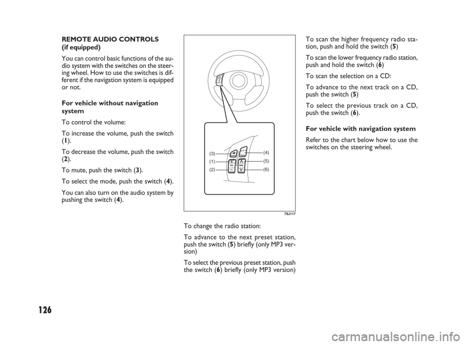 FIAT SEDICI 2007 2.G Owners Manual 126
To change the radio station:
To advance to the next preset station,
push the switch (5) briefly (only MP3 ver-
sion)
To select the previous preset station, push
the switch (6) briefly (only MP3 ve FIAT SEDICI 2007 2.G Owners Manual 126
To change the radio station:
To advance to the next preset station,
push the switch (5) briefly (only MP3 ver-
sion)
To select the previous preset station, push
the switch (6) briefly (only MP3 ve