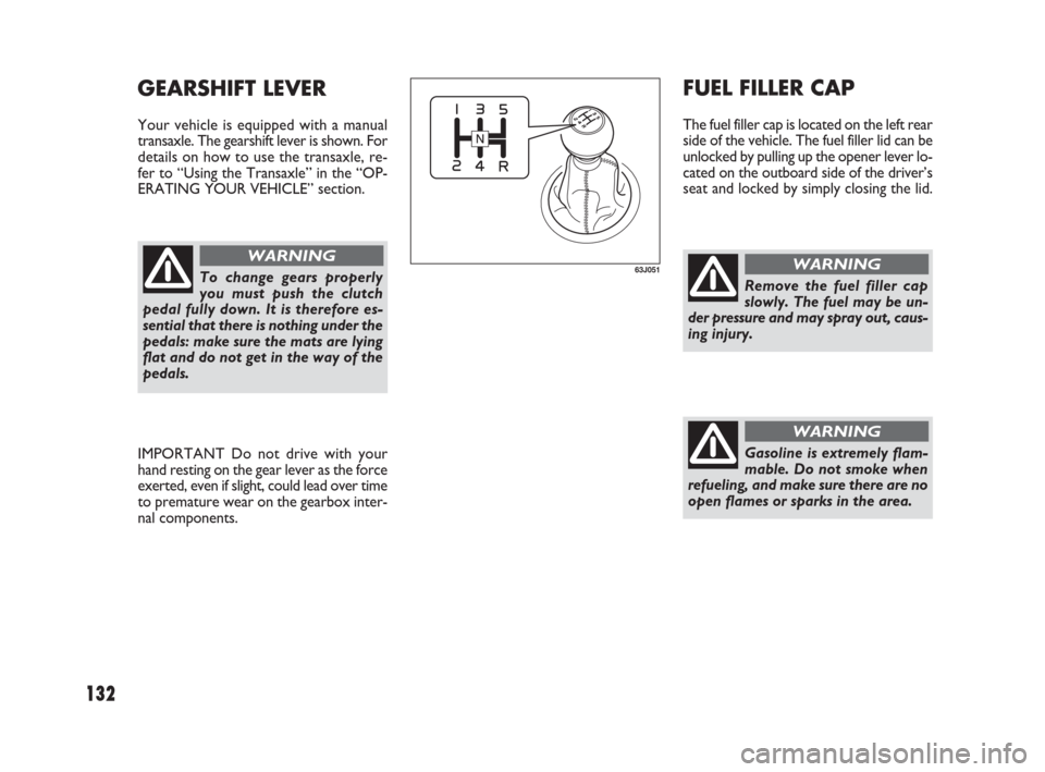 FIAT SEDICI 2007 2.G Owners Manual 132
FUEL FILLER CAP
The fuel filler cap is located on the left rear
side of the vehicle. The fuel filler lid can be
unlocked by pulling up the opener lever lo-
cated on the outboard side of the driver FIAT SEDICI 2007 2.G Owners Manual 132
FUEL FILLER CAP
The fuel filler cap is located on the left rear
side of the vehicle. The fuel filler lid can be
unlocked by pulling up the opener lever lo-
cated on the outboard side of the driver