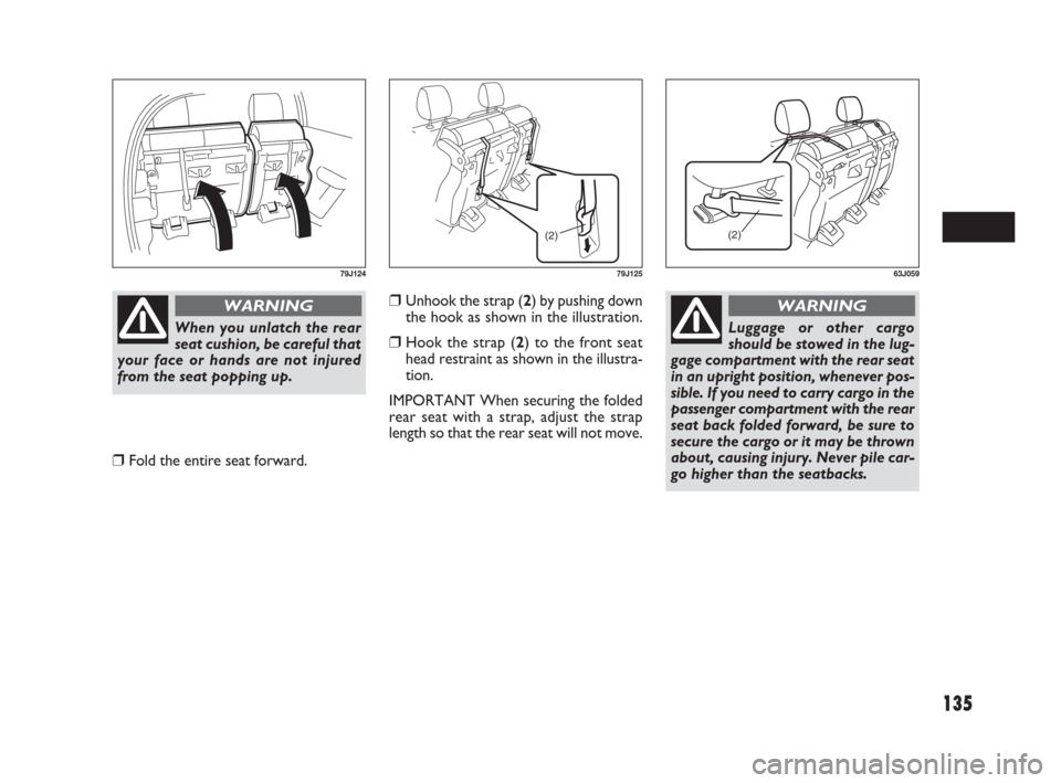 FIAT SEDICI 2007 2.G Owners Manual 135
❒Unhook the strap (2) by pushing down
the hook as shown in the illustration.
❒Hook the strap (2) to the front seat
head restraint as shown in the illustra-
tion.
IMPORTANT When securing the fo FIAT SEDICI 2007 2.G Owners Manual 135
❒Unhook the strap (2) by pushing down
the hook as shown in the illustration.
❒Hook the strap (2) to the front seat
head restraint as shown in the illustra-
tion.
IMPORTANT When securing the fo