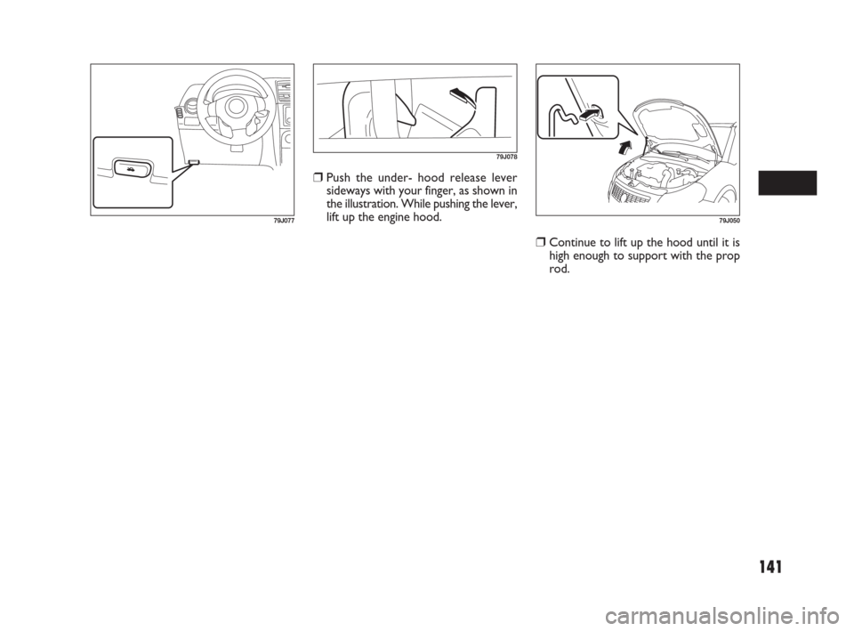 FIAT SEDICI 2007 2.G Owners Manual 141
❒Push the under- hood release lever
sideways with your finger, as shown in
the illustration. While pushing the lever,
lift up the engine hood.
❒Continue to lift up the hood until it is
high en FIAT SEDICI 2007 2.G Owners Manual 141
❒Push the under- hood release lever
sideways with your finger, as shown in
the illustration. While pushing the lever,
lift up the engine hood.
❒Continue to lift up the hood until it is
high en