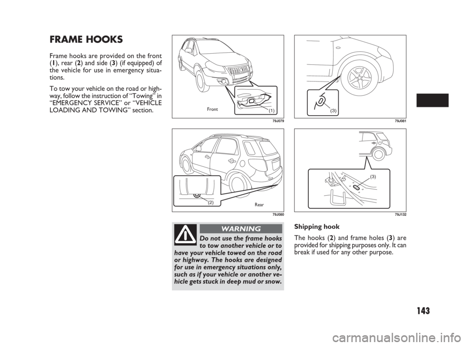 FIAT SEDICI 2007 2.G Owners Manual 143
Shipping hook
The hooks (2) and frame holes (3) are
provided for shipping purposes only. It can
break if used for any other purpose.
FRAME HOOKS
Frame hooks are provided on the front
(1), rear (2) FIAT SEDICI 2007 2.G Owners Manual 143
Shipping hook
The hooks (2) and frame holes (3) are
provided for shipping purposes only. It can
break if used for any other purpose.
FRAME HOOKS
Frame hooks are provided on the front
(1), rear (2)