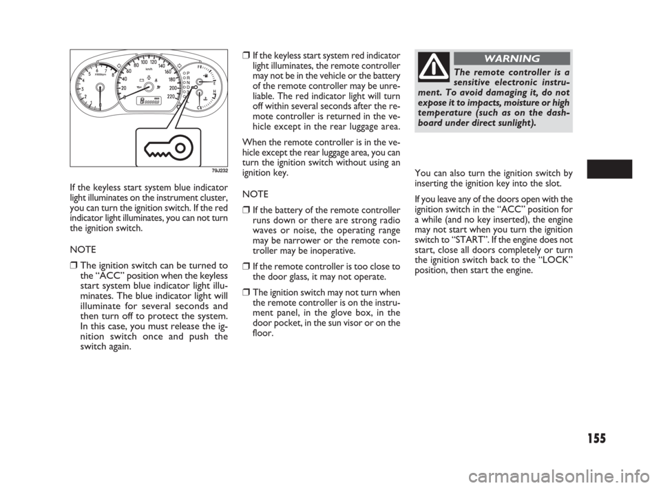 FIAT SEDICI 2007 2.G Owners Manual 155
If the keyless start system blue indicator
light illuminates on the instrument cluster,
you can turn the ignition switch. If the red
indicator light illuminates, you can not turn
the ignition swit FIAT SEDICI 2007 2.G Owners Manual 155
If the keyless start system blue indicator
light illuminates on the instrument cluster,
you can turn the ignition switch. If the red
indicator light illuminates, you can not turn
the ignition swit