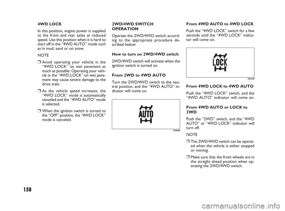 FIAT SEDICI 2007 2.G Owners Manual 158
2WD/4WD SWITCH
OPERATION
Operate the 2WD/4WD switch accord-
ing to the appropriate procedure de-
scribed below:
How to turn on 2WD/4WD switch
2WD/4WD switch will activate when the
ignition switch FIAT SEDICI 2007 2.G Owners Manual 158
2WD/4WD SWITCH
OPERATION
Operate the 2WD/4WD switch accord-
ing to the appropriate procedure de-
scribed below:
How to turn on 2WD/4WD switch
2WD/4WD switch will activate when the
ignition switch