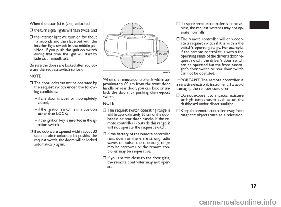 FIAT SEDICI 2007 2.G User Guide 17
When the door (s) is (are) unlocked:
❒the turn signal lights will flash twice, and
❒the interior light will turn on for about
15 seconds and then fade out with the
interior light switch in the FIAT SEDICI 2007 2.G User Guide 17
When the door (s) is (are) unlocked:
❒the turn signal lights will flash twice, and
❒the interior light will turn on for about
15 seconds and then fade out with the
interior light switch in the