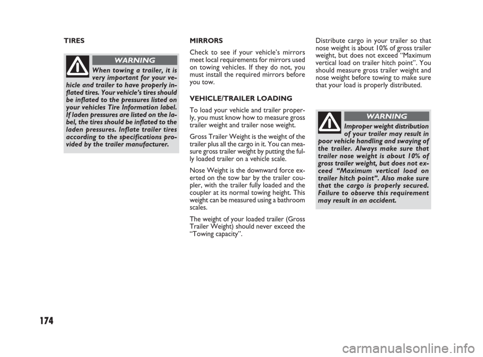 FIAT SEDICI 2007 2.G Owners Manual 174
MIRRORS
Check to see if your vehicle’s mirrors
meet local requirements for mirrors used
on towing vehicles. If they do not, you
must install the required mirrors before
you tow.
VEHICLE/TRAILER 