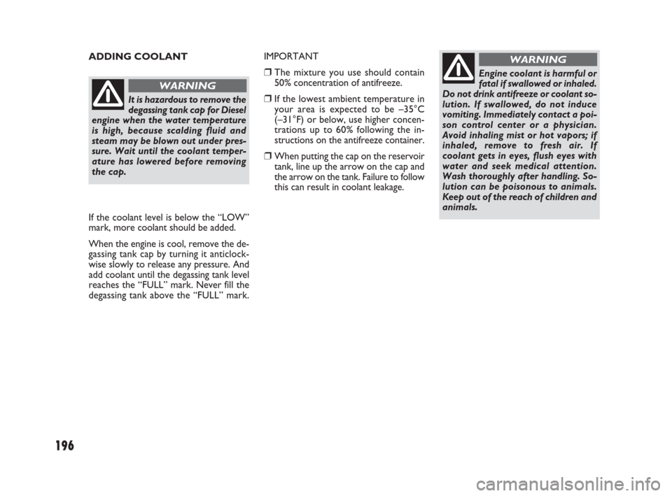 FIAT SEDICI 2007 2.G Owners Manual 196
ADDING COOLANT
Engine coolant is harmful or
fatal if swallowed or inhaled.
Do not drink antifreeze or coolant so-
lution. If swallowed, do not induce
vomiting. Immediately contact a poi-
son contr FIAT SEDICI 2007 2.G Owners Manual 196
ADDING COOLANT
Engine coolant is harmful or
fatal if swallowed or inhaled.
Do not drink antifreeze or coolant so-
lution. If swallowed, do not induce
vomiting. Immediately contact a poi-
son contr