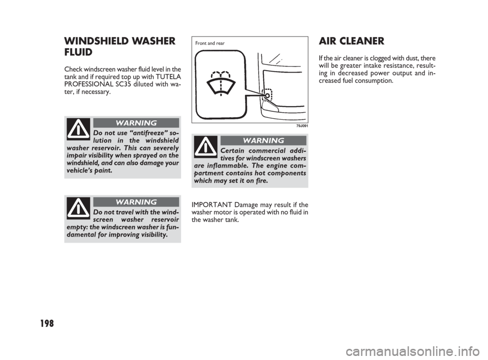 FIAT SEDICI 2007 2.G Owners Manual 198
AIR CLEANER
If the air cleaner is clogged with dust, there
will be greater intake resistance, result-
ing in decreased power output and in-
creased fuel consumption.
IMPORTANT Damage may result if FIAT SEDICI 2007 2.G Owners Manual 198
AIR CLEANER
If the air cleaner is clogged with dust, there
will be greater intake resistance, result-
ing in decreased power output and in-
creased fuel consumption.
IMPORTANT Damage may result if