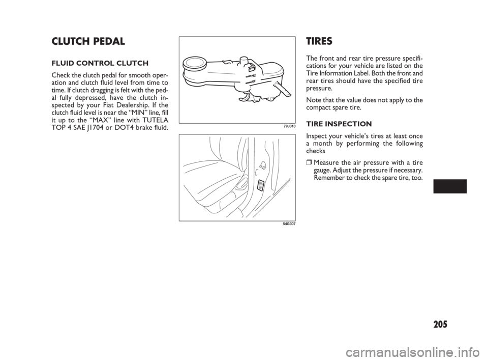 FIAT SEDICI 2007 2.G Owners Manual 205
TIRES
The front and rear tire pressure specifi-
cations for your vehicle are listed on the
Tire Information Label. Both the front and
rear tires should have the specified tire
pressure.
Note that FIAT SEDICI 2007 2.G Owners Manual 205
TIRES
The front and rear tire pressure specifi-
cations for your vehicle are listed on the
Tire Information Label. Both the front and
rear tires should have the specified tire
pressure.
Note that