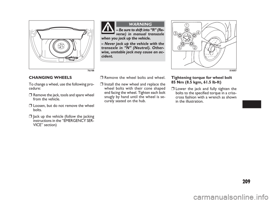 FIAT SEDICI 2007 2.G Owners Manual 209
❒Remove the wheel bolts and wheel.
❒Install the new wheel and replace the
wheel bolts with their cone shaped
end facing the wheel. Tighten each bolt
snugly by hand until the wheel is se-
curel FIAT SEDICI 2007 2.G Owners Manual 209
❒Remove the wheel bolts and wheel.
❒Install the new wheel and replace the
wheel bolts with their cone shaped
end facing the wheel. Tighten each bolt
snugly by hand until the wheel is se-
curel