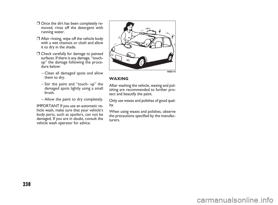 FIAT SEDICI 2007 2.G Owners Manual 238
WAXING
After washing the vehicle, waxing and pol-
ishing are recommended to further pro-
tect and beautify the paint.
Only use waxes and polishes of good qual-
ity.
When using waxes and polishes, FIAT SEDICI 2007 2.G Owners Manual 238
WAXING
After washing the vehicle, waxing and pol-
ishing are recommended to further pro-
tect and beautify the paint.
Only use waxes and polishes of good qual-
ity.
When using waxes and polishes,