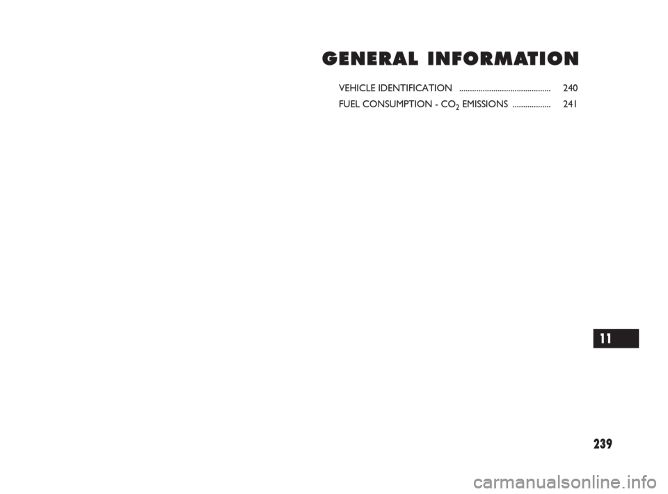 FIAT SEDICI 2007 2.G Owners Manual 239
G G
E E
N N
E E
R R
A A
L L
I I
N N
F F
O O
R R
M M
A A
T T
I I
O O
N N
VEHICLE IDENTIFICATION ........................................... 240
FUEL CONSUMPTION - CO
2EMISSIONS .................. FIAT SEDICI 2007 2.G Owners Manual 239
G G
E E
N N
E E
R R
A A
L L
I I
N N
F F
O O
R R
M M
A A
T T
I I
O O
N N
VEHICLE IDENTIFICATION ........................................... 240
FUEL CONSUMPTION - CO
2EMISSIONS ..................