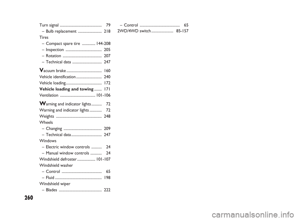 FIAT SEDICI 2007 2.G Owners Manual 260
– Control .......................................... 65
2WD/4WD switch.......................85-157 Turn signal ............................................ 79
– Bulb replacement .............