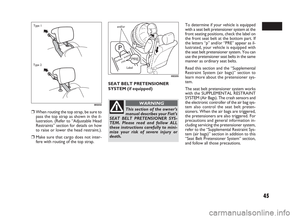 FIAT SEDICI 2007 2.G Service Manual 45
❒When routing the top strap, be sure to
pass the top strap as shown in the il-
lustration. (Refer to “Adjustable Head
Restraints” section for details on how
to raise or lower the head restrai