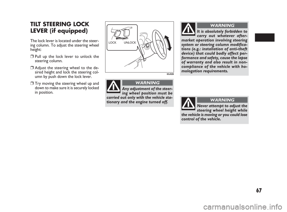FIAT SEDICI 2007 2.G Repair Manual 67
TILT STEERING LOCK
LEVER (if equipped)
The lock lever is located under the steer-
ing column. To adjust the steering wheel
height:
❒Pull up the lock lever to unlock the
steering column.
❒Adjust