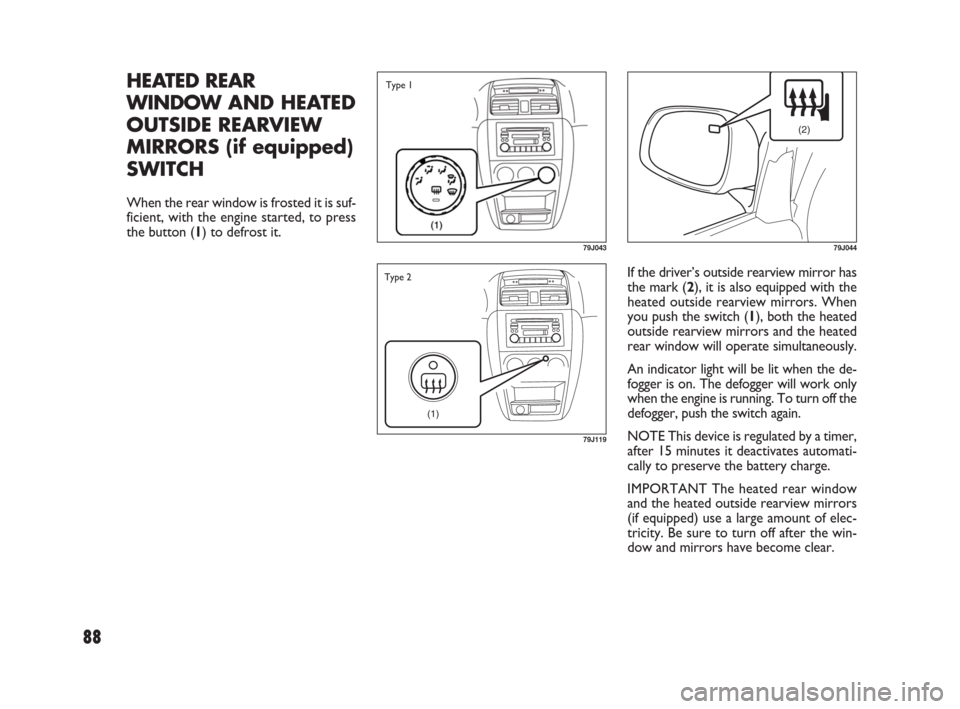 FIAT SEDICI 2007 2.G Owners Manual 88
If the driver’s outside rearview mirror has
the mark (2), it is also equipped with the
heated outside rearview mirrors. When
you push the switch (1), both the heated
outside rearview mirrors and FIAT SEDICI 2007 2.G Owners Manual 88
If the driver’s outside rearview mirror has
the mark (2), it is also equipped with the
heated outside rearview mirrors. When
you push the switch (1), both the heated
outside rearview mirrors and