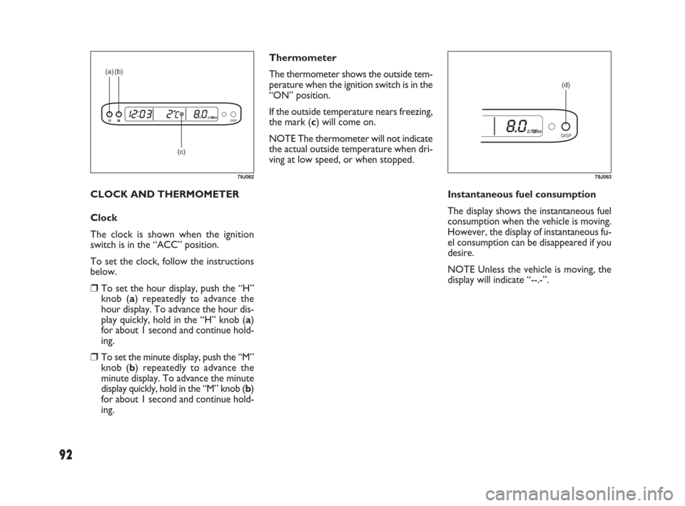 FIAT SEDICI 2007 2.G Owners Manual 92
Thermometer
The thermometer shows the outside tem-
perature when the ignition switch is in the
“ON” position.
If the outside temperature nears freezing,
the mark (c) will come on.
NOTE The ther FIAT SEDICI 2007 2.G Owners Manual 92
Thermometer
The thermometer shows the outside tem-
perature when the ignition switch is in the
“ON” position.
If the outside temperature nears freezing,
the mark (c) will come on.
NOTE The ther
