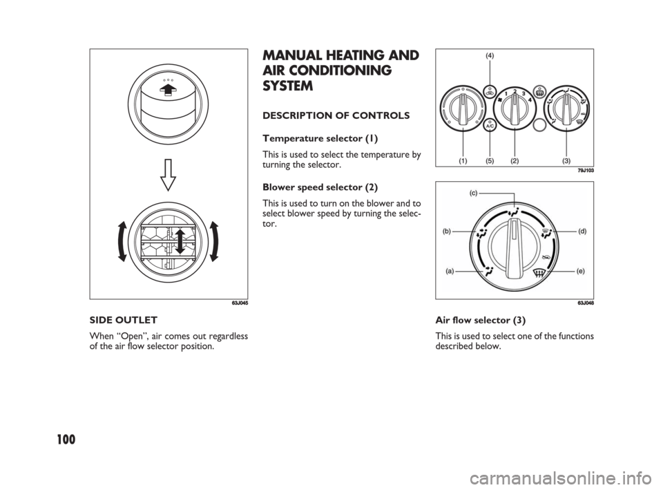 FIAT SEDICI 2008 2.G Owners Manual 100
MANUAL HEATING AND
AIR CONDITIONING
SYSTEM
DESCRIPTION OF CONTROLS
Temperature selector (1)
This is used to select the temperature by
turning the selector.
Blower speed selector (2)
This is used t FIAT SEDICI 2008 2.G Owners Manual 100
MANUAL HEATING AND
AIR CONDITIONING
SYSTEM
DESCRIPTION OF CONTROLS
Temperature selector (1)
This is used to select the temperature by
turning the selector.
Blower speed selector (2)
This is used t