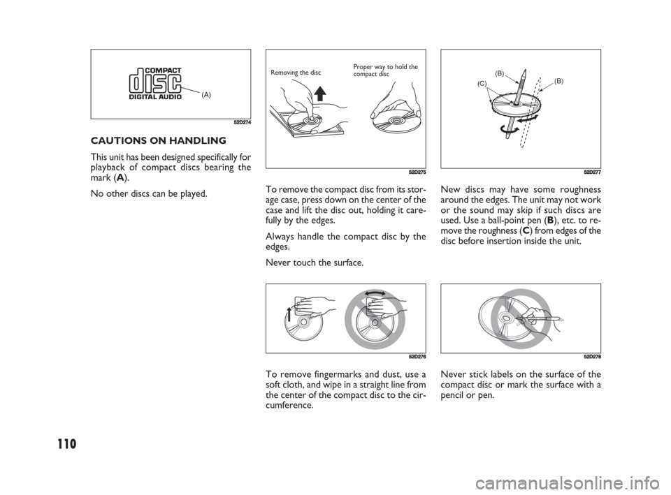 FIAT SEDICI 2008 2.G Owners Manual 110
New discs may have some roughness
around the edges. The unit may not work
or the sound may skip if such discs are
used. Use a ball-point pen (B), etc. to re-
move the roughness (C) from edges of t FIAT SEDICI 2008 2.G Owners Manual 110
New discs may have some roughness
around the edges. The unit may not work
or the sound may skip if such discs are
used. Use a ball-point pen (B), etc. to re-
move the roughness (C) from edges of t