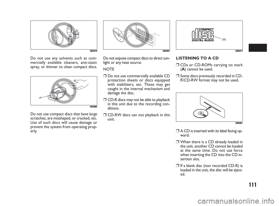 FIAT SEDICI 2008 2.G Owners Manual 111
Do not use any solvents such as com-
mercially available cleaners, anti-static
spray, or thinner to clean compact discs.
52D279
52D280
Do not use compact discs that have large
scratches, are missh FIAT SEDICI 2008 2.G Owners Manual 111
Do not use any solvents such as com-
mercially available cleaners, anti-static
spray, or thinner to clean compact discs.
52D279
52D280
Do not use compact discs that have large
scratches, are missh