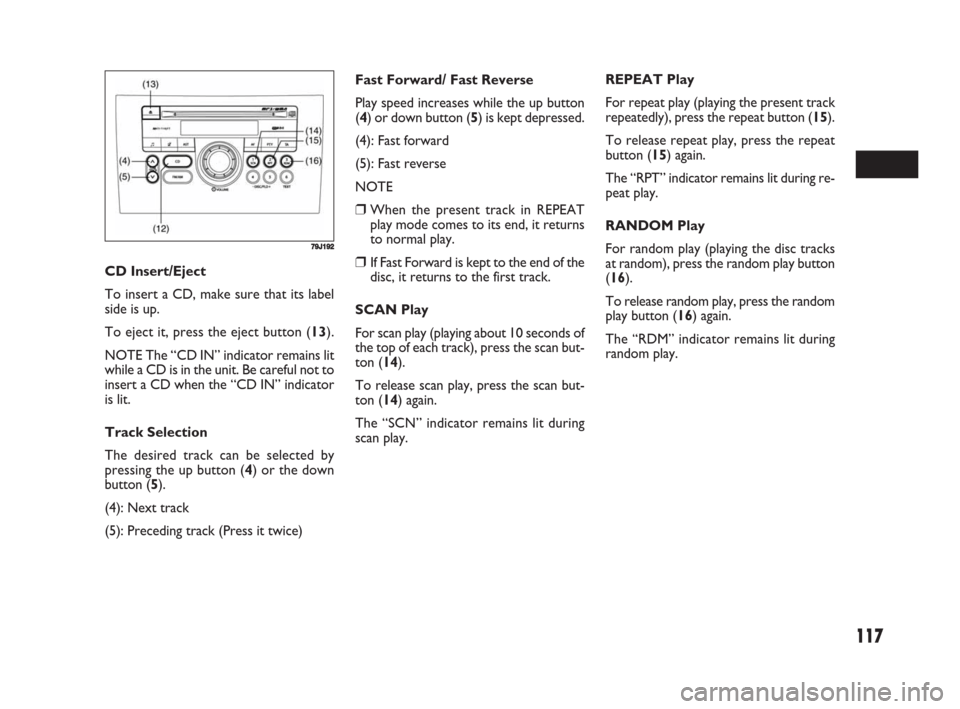 FIAT SEDICI 2008 2.G Owners Manual 117
Fast Forward/ Fast Reverse
Play speed increases while the up button
(4) or down button (5) is kept depressed.
(4): Fast forward
(5): Fast reverse
NOTE
❒When the present track in REPEAT
play mode FIAT SEDICI 2008 2.G Owners Manual 117
Fast Forward/ Fast Reverse
Play speed increases while the up button
(4) or down button (5) is kept depressed.
(4): Fast forward
(5): Fast reverse
NOTE
❒When the present track in REPEAT
play mode
