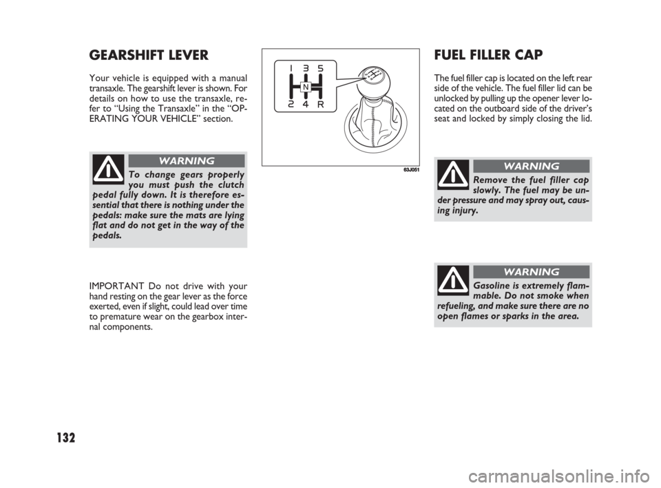 FIAT SEDICI 2008 2.G Owners Manual 132
FUEL FILLER CAP
The fuel filler cap is located on the left rear
side of the vehicle. The fuel filler lid can be
unlocked by pulling up the opener lever lo-
cated on the outboard side of the driver FIAT SEDICI 2008 2.G Owners Manual 132
FUEL FILLER CAP
The fuel filler cap is located on the left rear
side of the vehicle. The fuel filler lid can be
unlocked by pulling up the opener lever lo-
cated on the outboard side of the driver