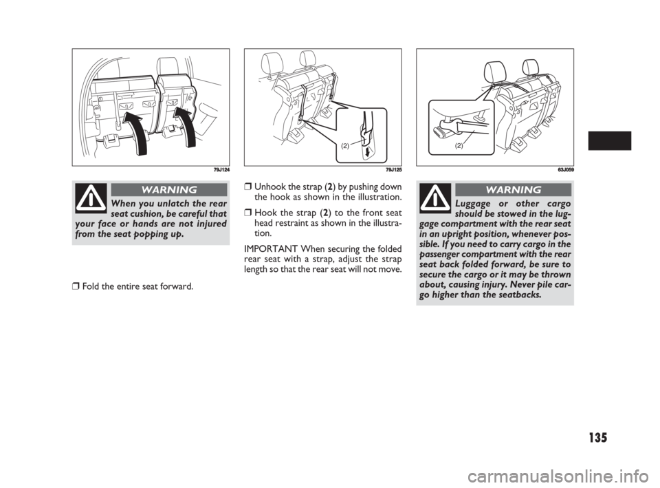 FIAT SEDICI 2008 2.G Owners Manual 135
❒Unhook the strap (2) by pushing down
the hook as shown in the illustration.
❒Hook the strap (2) to the front seat
head restraint as shown in the illustra-
tion.
IMPORTANT When securing the fo FIAT SEDICI 2008 2.G Owners Manual 135
❒Unhook the strap (2) by pushing down
the hook as shown in the illustration.
❒Hook the strap (2) to the front seat
head restraint as shown in the illustra-
tion.
IMPORTANT When securing the fo