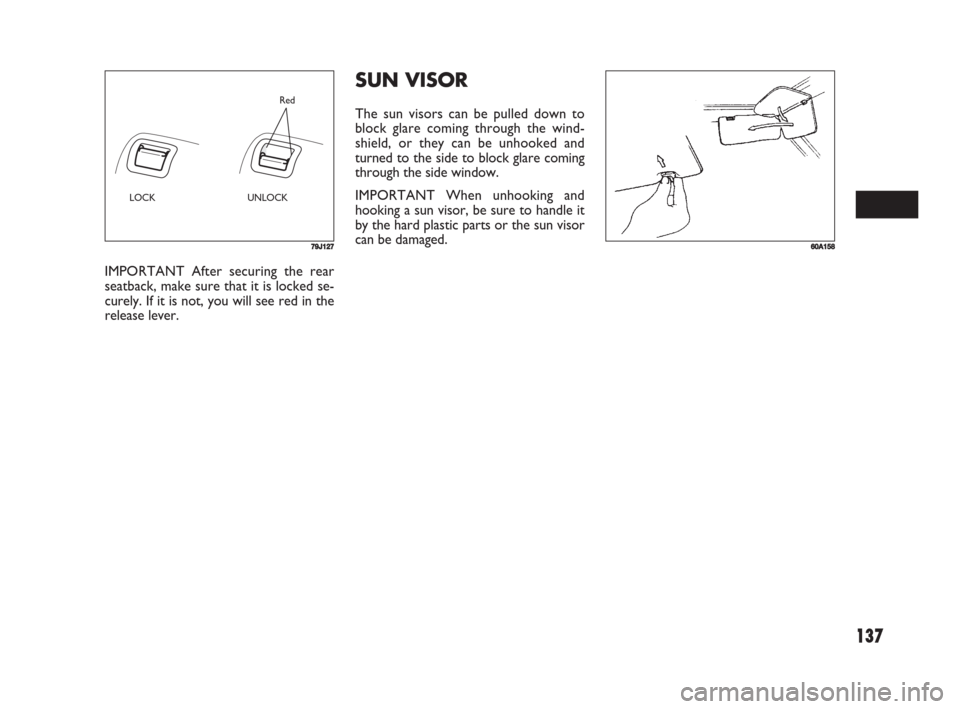 FIAT SEDICI 2008 2.G Owners Manual 137
SUN VISOR
The sun visors can be pulled down to
block glare coming through the wind-
shield, or they can be unhooked and
turned to the side to block glare coming
through the side window.
IMPORTANT FIAT SEDICI 2008 2.G Owners Manual 137
SUN VISOR
The sun visors can be pulled down to
block glare coming through the wind-
shield, or they can be unhooked and
turned to the side to block glare coming
through the side window.
IMPORTANT